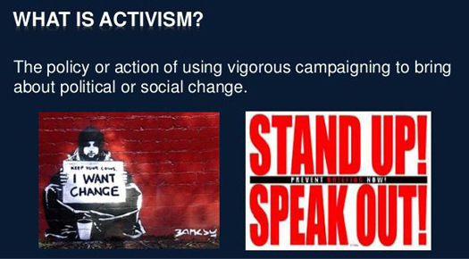 Activism: working with others towards societal change beneficial to the majority of the population