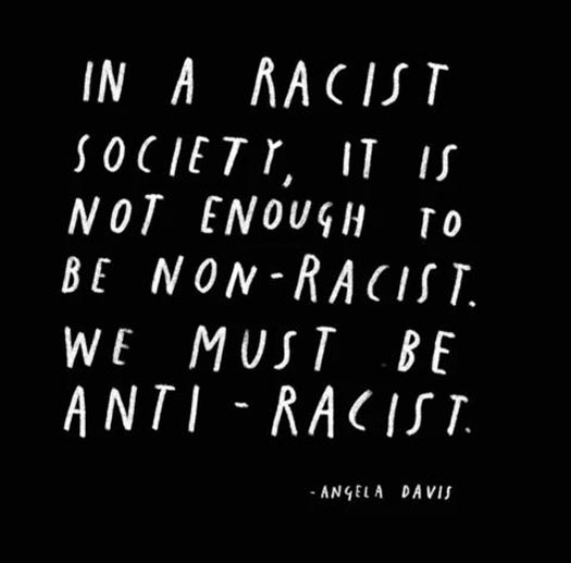 Angela Davis | In a racist society, it is not enough to be non-racist, we must be anti-racist