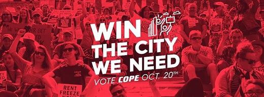 Win the City We Need. Vote COPE on October 20th in the Vancouver municipal election.
